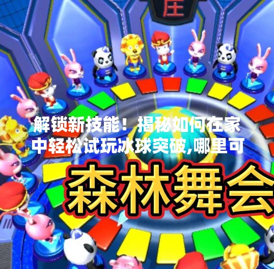 解锁新技能！揭秘如何在家中轻松试玩冰球突破,哪里可以试玩冰球突破