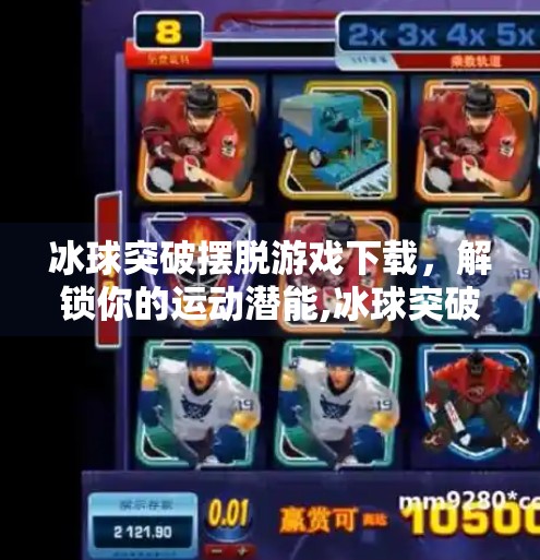 冰球突破摆脱游戏下载，解锁你的运动潜能,冰球突破摆脱游戏下载