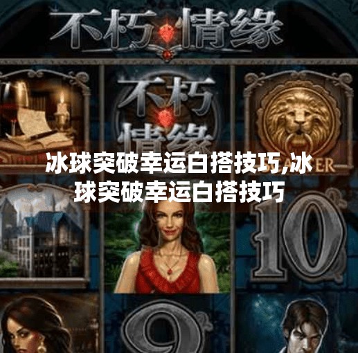 冰球突破幸运白搭技巧,冰球突破幸运白搭技巧