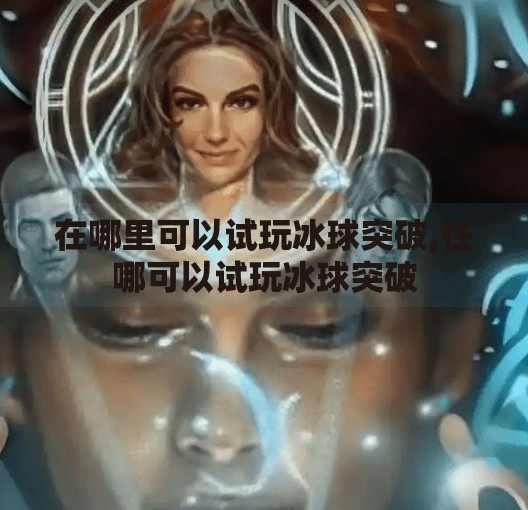在哪里可以试玩冰球突破,在哪可以试玩冰球突破