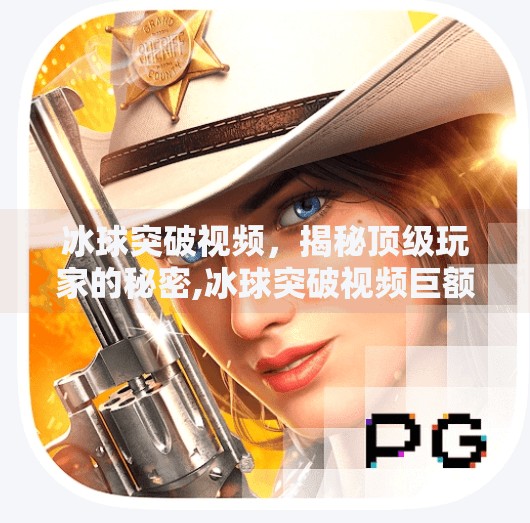 冰球突破视频，揭秘顶级玩家的秘密,冰球突破视频巨额大奖