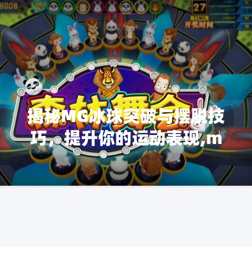 揭秘MG冰球突破与摆脱技巧，提升你的运动表现,mg冰球突破摆脱教学