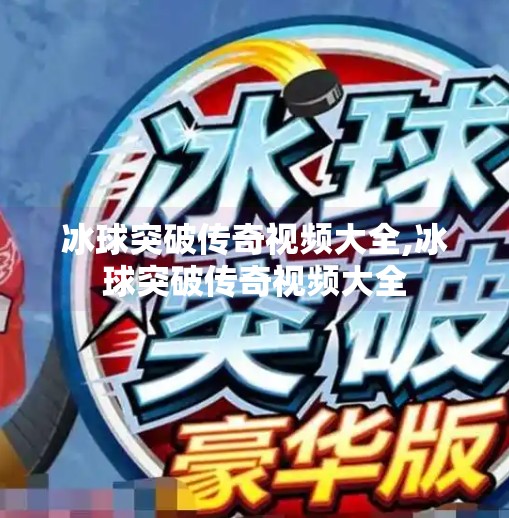冰球突破传奇视频大全,冰球突破传奇视频大全
