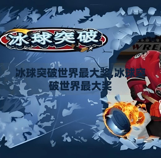冰球突破世界最大奖,冰球突破世界最大奖