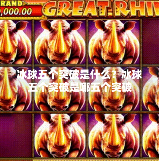 冰球五个突破是什么？冰球五个突破是哪五个突破
