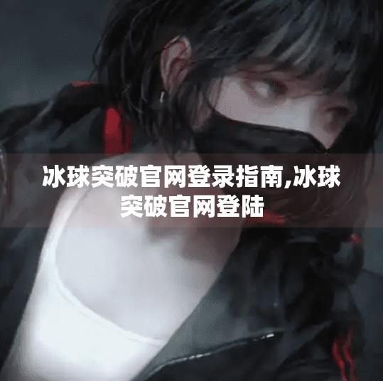 冰球突破官网登录指南,冰球突破官网登陆