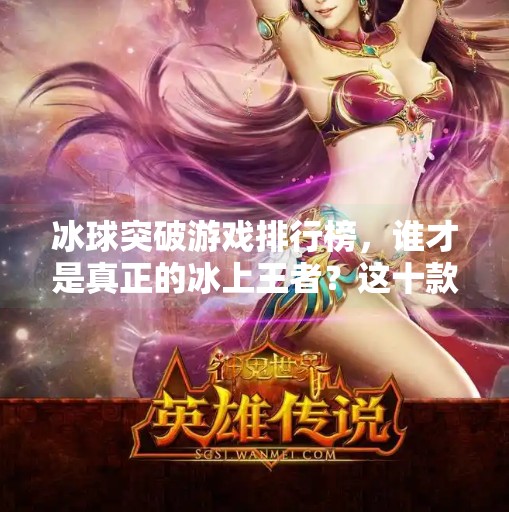 冰球突破游戏排行榜，谁才是真正的冰上王者？这十款游戏你玩过几款？冰球突破游戏排行榜