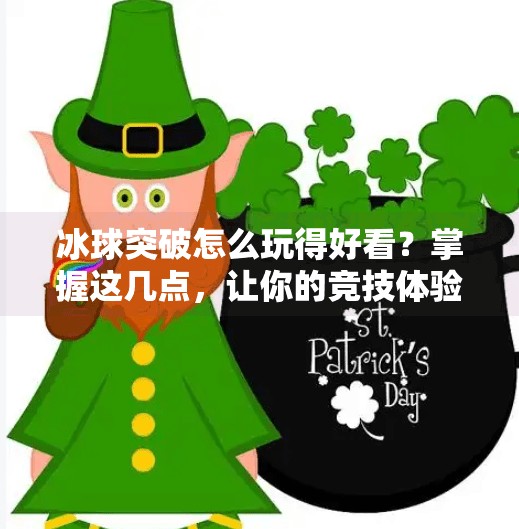冰球突破怎么玩得好看？掌握这几点，让你的竞技体验帅到犯规！冰球突破怎么玩的好看