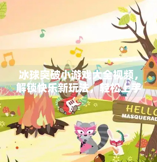 冰球突破小游戏大全视频，解锁快乐新玩法，轻松上手还能涨知识！冰球突破小游戏大全视频
