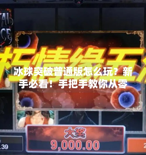 冰球突破普通版怎么玩？新手必看！手把手教你从零上手，轻松成为高手！冰球突破普通版怎么玩