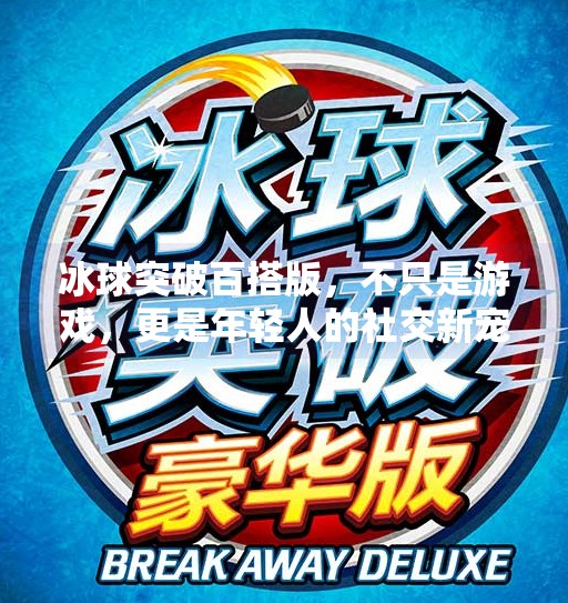 冰球突破百搭版，不只是游戏，更是年轻人的社交新宠！冰球突破百搭版