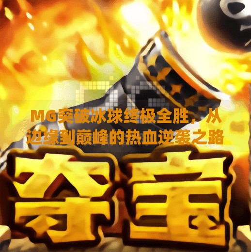 MG突破冰球终极全胜，从边缘到巅峰的热血逆袭之路,mg突破冰球终极全胜