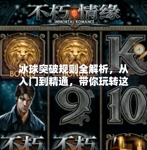 冰球突破规则全解析，从入门到精通，带你玩转这项热血运动！冰球突破规则是什么