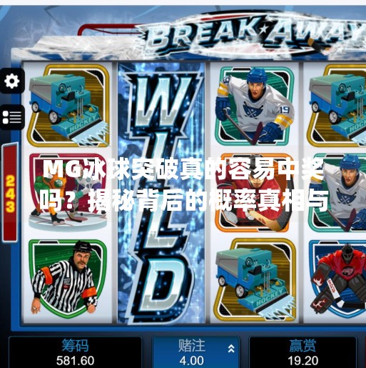 MG冰球突破真的容易中奖吗？揭秘背后的概率真相与玩家避坑指南！mg冰球突破容易中奖吗