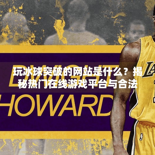 玩冰球突破的网站是什么？揭秘热门在线游戏平台与合法合规建议,玩冰球突破的网站是什么