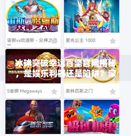 冰球突破幸运百坚官网揭秘，是娱乐利器还是陷阱？深度解析背后的真相,冰球突破幸运百搭官网