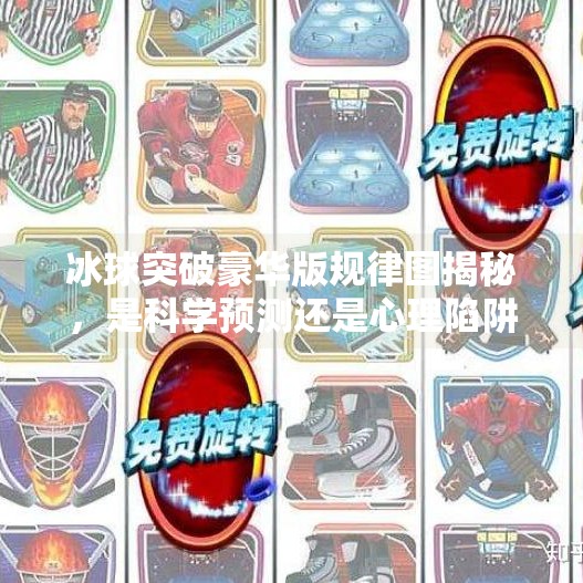 冰球突破豪华版规律图揭秘，是科学预测还是心理陷阱？冰球突破豪华版 规律图