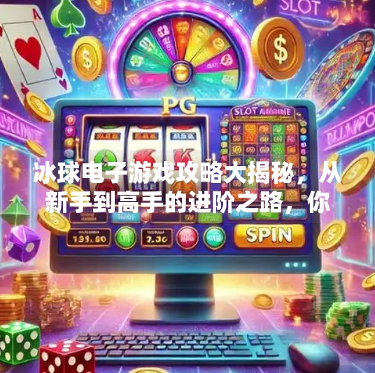 冰球电子游戏攻略大揭秘，从新手到高手的进阶之路，你差的不是操作，是这3个关键认知！突破冰球电子游戏攻略