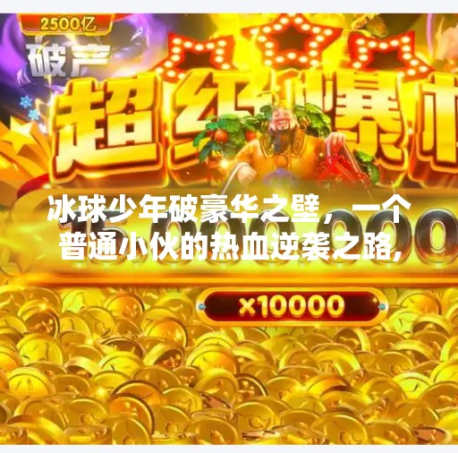 冰球少年破豪华之壁，一个普通小伙的热血逆袭之路,小伙打冰球突破豪华版