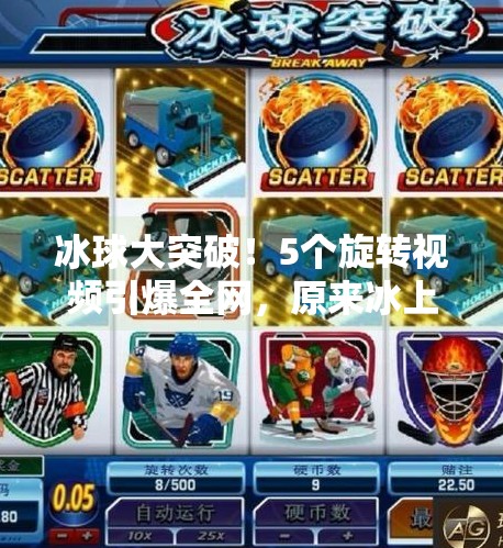冰球大突破！5个旋转视频引爆全网，原来冰上运动也能这么燃！冰球大突破5个旋转视频