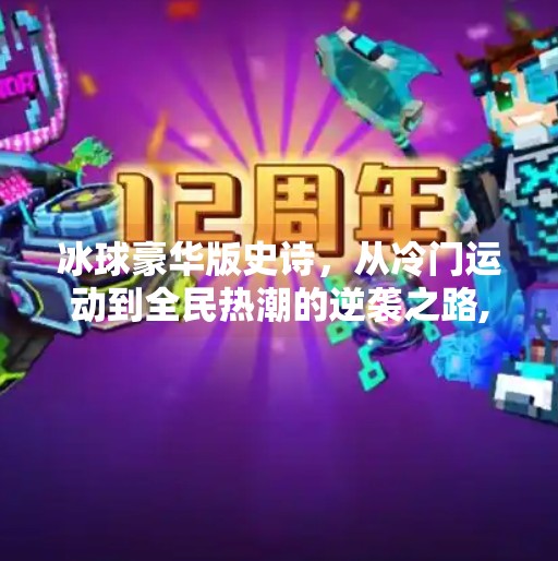 冰球豪华版史诗，从冷门运动到全民热潮的逆袭之路,突破冰球豪华版史诗