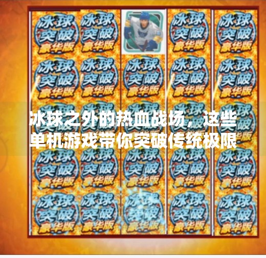 冰球之外的热血战场，这些单机游戏带你突破传统极限！类似突破冰球的单机游戏