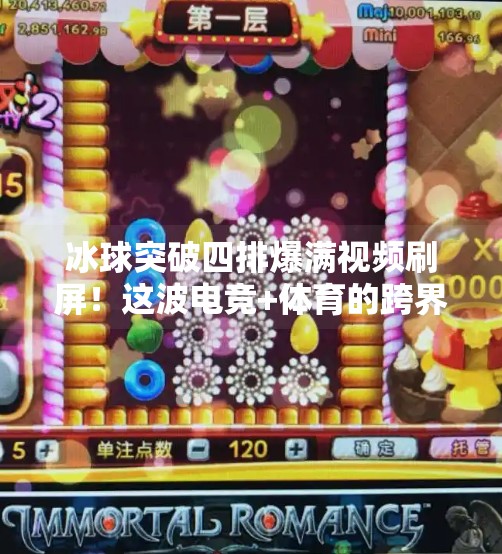 冰球突破四排爆满视频刷屏！这波电竞+体育的跨界狂潮，到底有多燃？冰球突破四排爆满视频