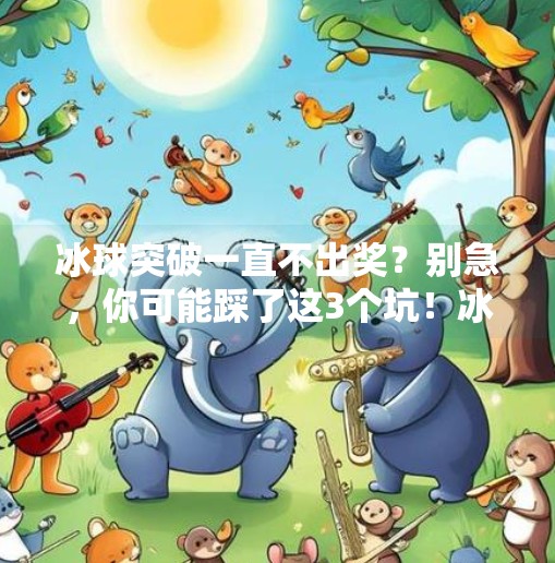 冰球突破一直不出奖？别急，你可能踩了这3个坑！冰球突破一直不出奖