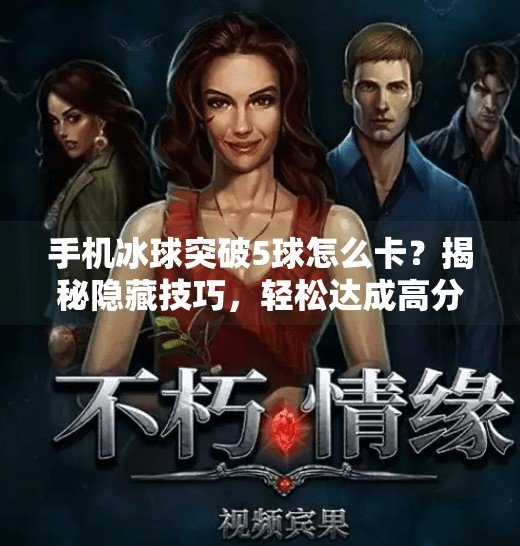 手机冰球突破5球怎么卡？揭秘隐藏技巧，轻松达成高分目标！手机冰球突破5球怎么卡