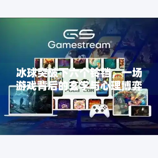 冰球突破下六个铃铛，一场游戏背后的玄学与心理博弈,冰球突破下六个铃铛