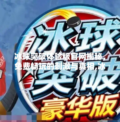 冰球突破体验版官网揭秘，免费畅玩的刺激与真相,冰球突破体验版官网