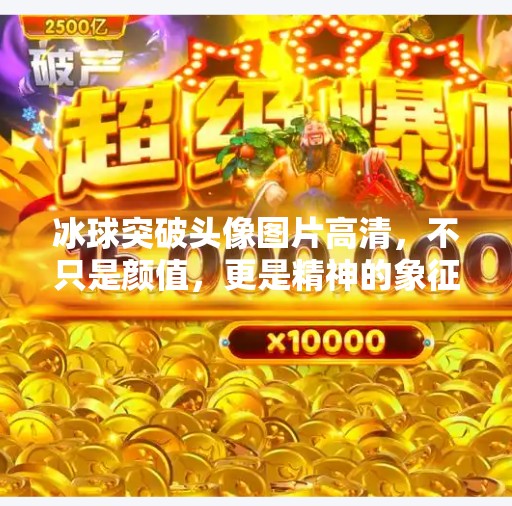冰球突破头像图片高清，不只是颜值，更是精神的象征！冰球突破头像图片高清