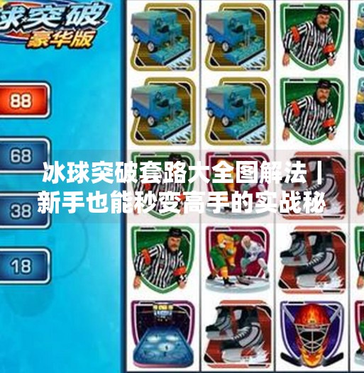 冰球突破套路大全图解法｜新手也能秒变高手的实战秘籍！冰球突破套路大全图解法