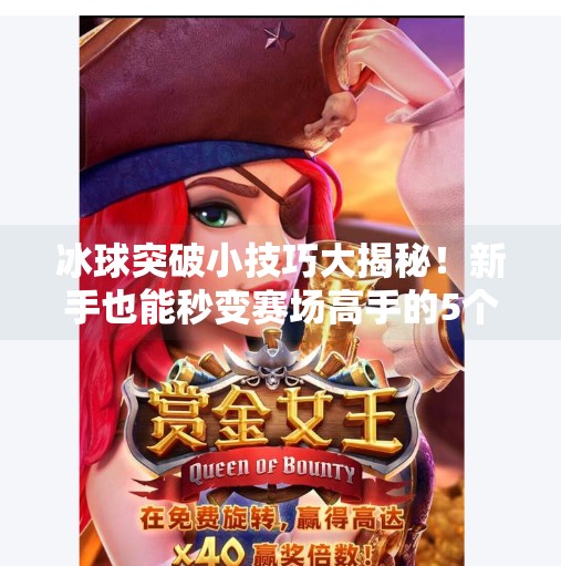 冰球突破小技巧大揭秘！新手也能秒变赛场高手的5个实战秘籍！冰球突破的小技巧是什么