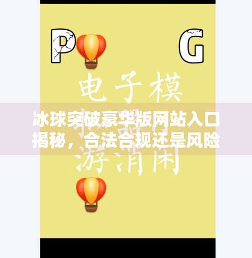 冰球突破豪华版网站入口揭秘，合法合规还是风险陷阱？冰球突破豪华版网站入口