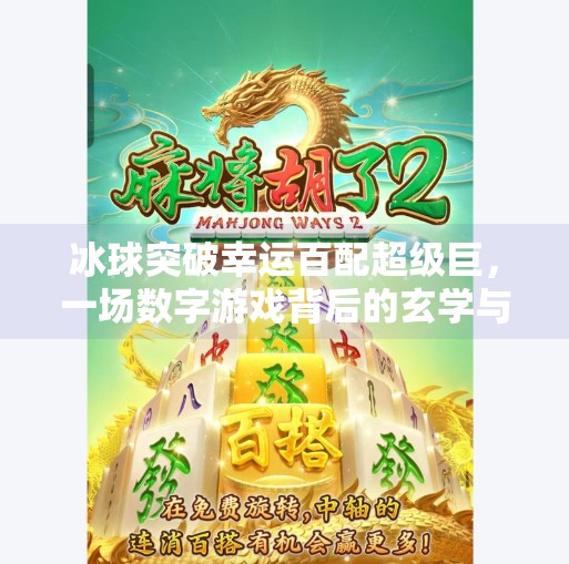 冰球突破幸运百配超级巨，一场数字游戏背后的玄学与人性博弈,冰球突破幸运百搭超级巨