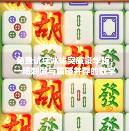免费试玩冰球突破豪华版，一场刺激与策略并存的数字盛宴,免费试玩冰球突破豪华版