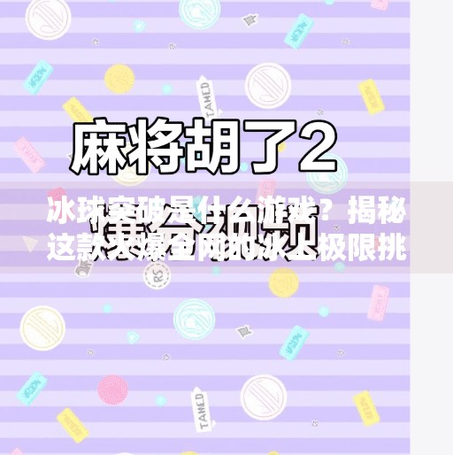 冰球突破是什么游戏？揭秘这款火爆全网的冰上极限挑战！冰球突破是什么游戏啊