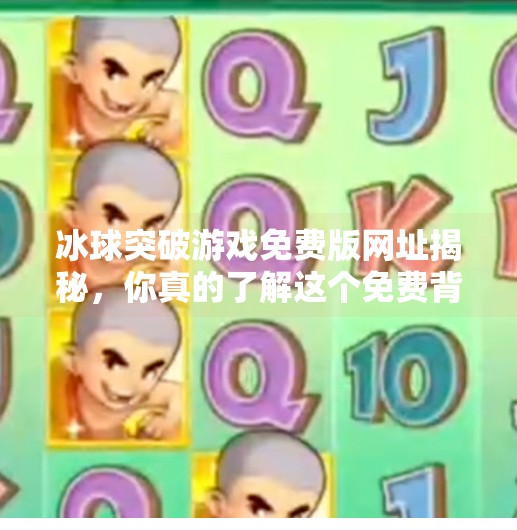 冰球突破游戏免费版网址揭秘，你真的了解这个免费背后的真相吗？冰球突破游戏免费版网址