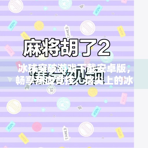 冰球突破游戏下载安卓版，畅享热血竞技，指尖上的冰上对决！冰球突破游戏下载安卓版