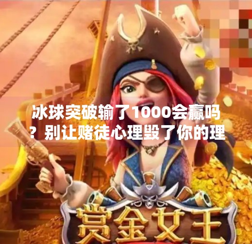 冰球突破输了1000会赢吗？别让赌徒心理毁了你的理智！冰球突破输了1000会赢吗