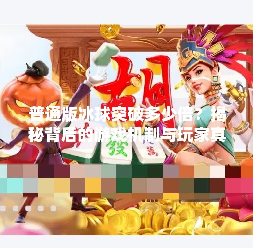 普通版冰球突破多少倍？揭秘背后的游戏机制与玩家真相！普通版冰球突破多少倍
