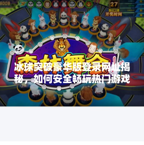 冰球突破豪华版登录网址揭秘，如何安全畅玩热门游戏？冰球突破豪华版登录网址