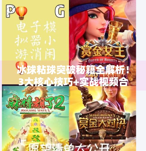 冰球粘球突破秘籍全解析！3大核心技巧+实战视频合集，让你轻松撕裂防线！冰球粘球突破方法视频大全
