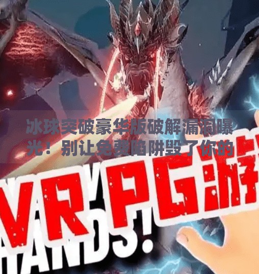冰球突破豪华版破解漏洞曝光！别让免费陷阱毁了你的游戏体验,冰球突破豪华版破解漏洞