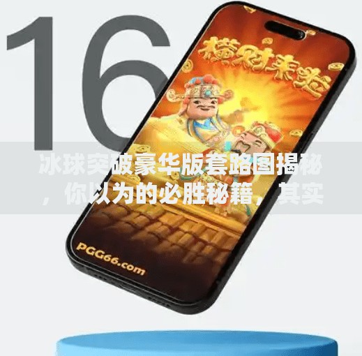 冰球突破豪华版套路图揭秘，你以为的必胜秘籍，其实是平台设下的陷阱！冰球突破豪华版套路图片