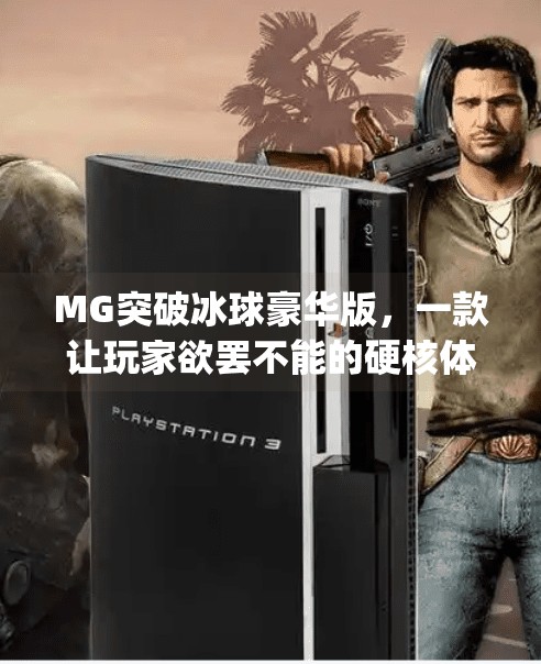 MG突破冰球豪华版，一款让玩家欲罢不能的硬核体育游戏，你真的玩懂了吗？mg突破冰球豪华版地址