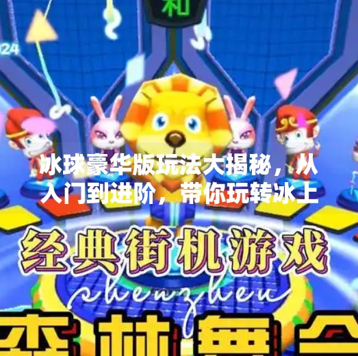 冰球豪华版玩法大揭秘，从入门到进阶，带你玩转冰上极限运动！突破冰球豪华版玩法说明