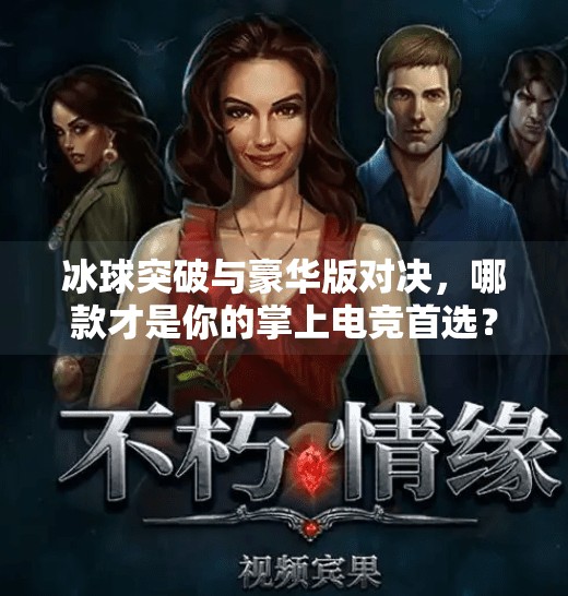冰球突破与豪华版对决，哪款才是你的掌上电竞首选？冰球突破和豪华版哪个好