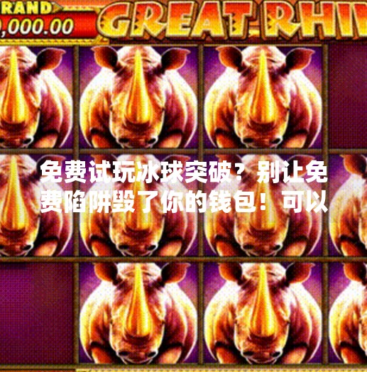 免费试玩冰球突破？别让免费陷阱毁了你的钱包！可以免费试玩冰球突破的网站